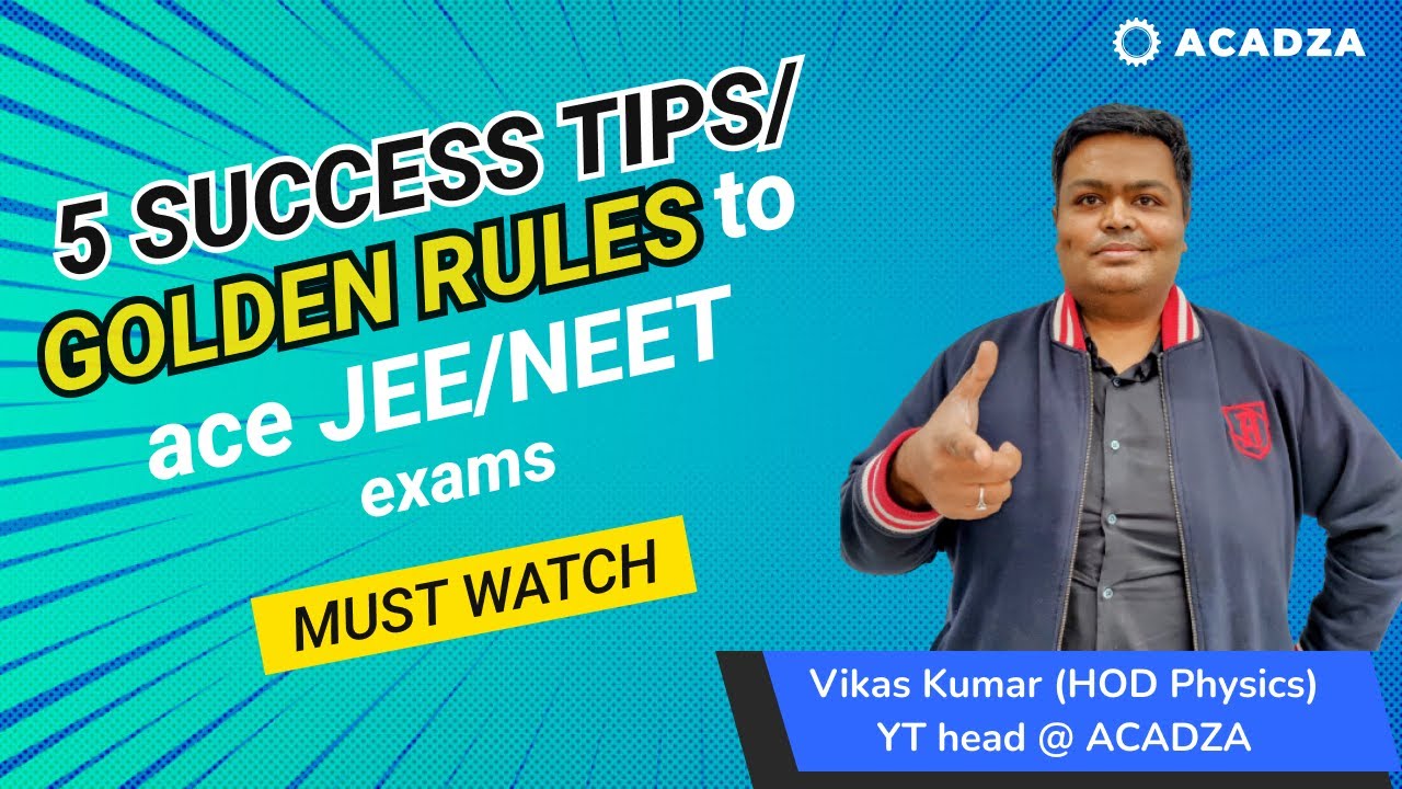 5 success tips/ Golden rules to Ace JEE/NEET exams.Must watch Vikas kumar(HODphysics)YT head@Acadza
