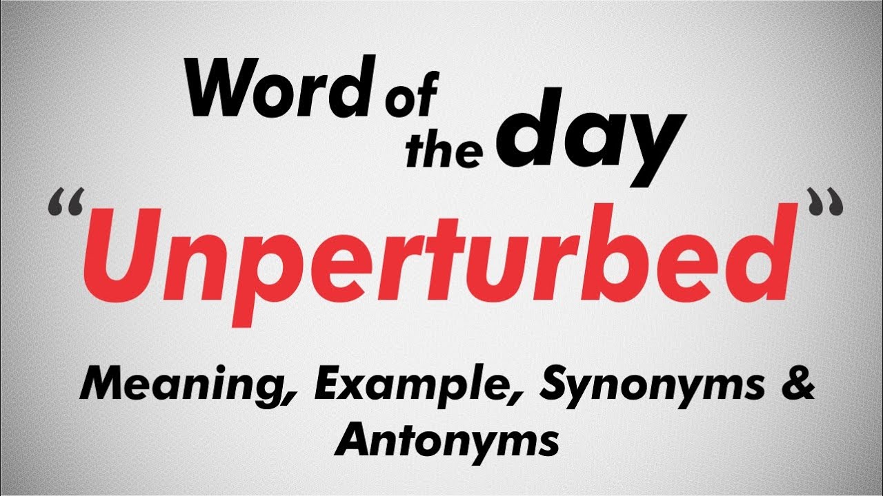 Word of the Day -  Unperturbed I Meaning, Pronunciation, Example, Synonyms, Antonyms I Vocab Builder