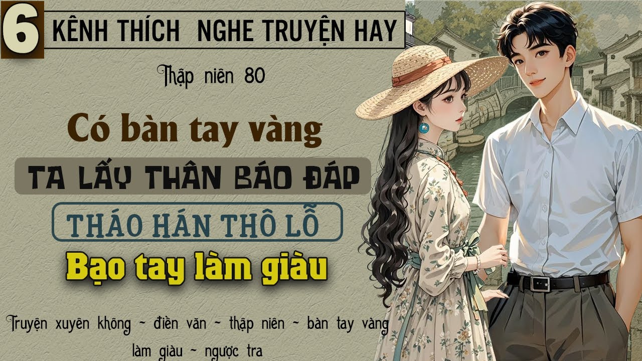 Tập 6 - Thập niên 80 có bàn tay vàng ta lấy thân báo đáp tháo hán thô lỗ bạo tay làm giàu