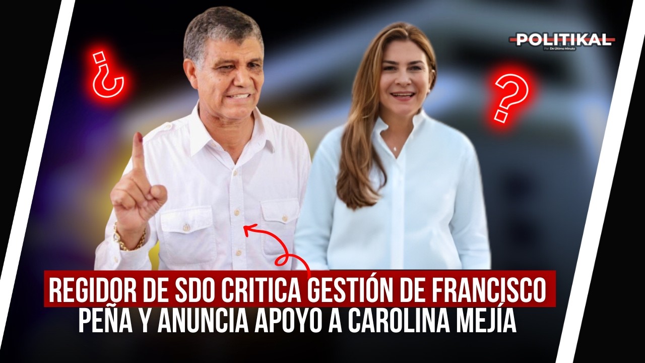 REGIDOR DE SDO CRITICA GESTIÓN DE FRANCISCO PEÑA Y ANUNCIA APOYO A CAROLINA MEJÍA