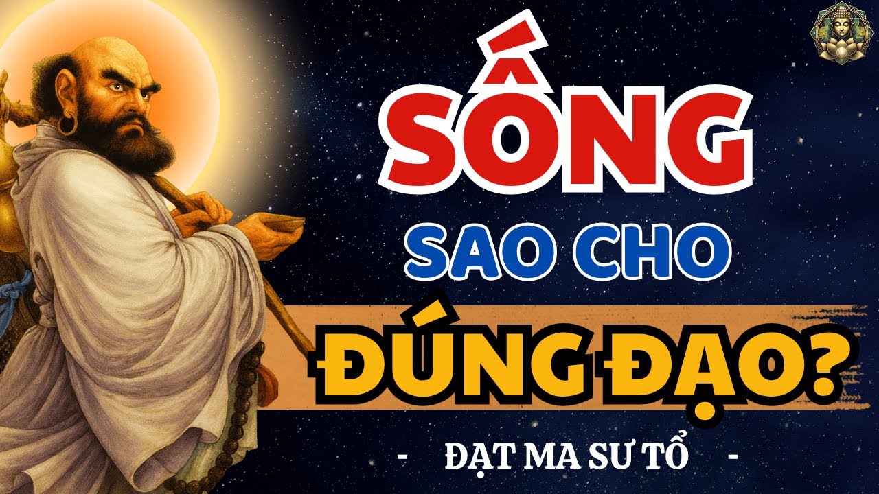 Sống sao cho ĐÚNG ĐẠO? Bồ Đề Đạt Ma khai thị Rất Hay