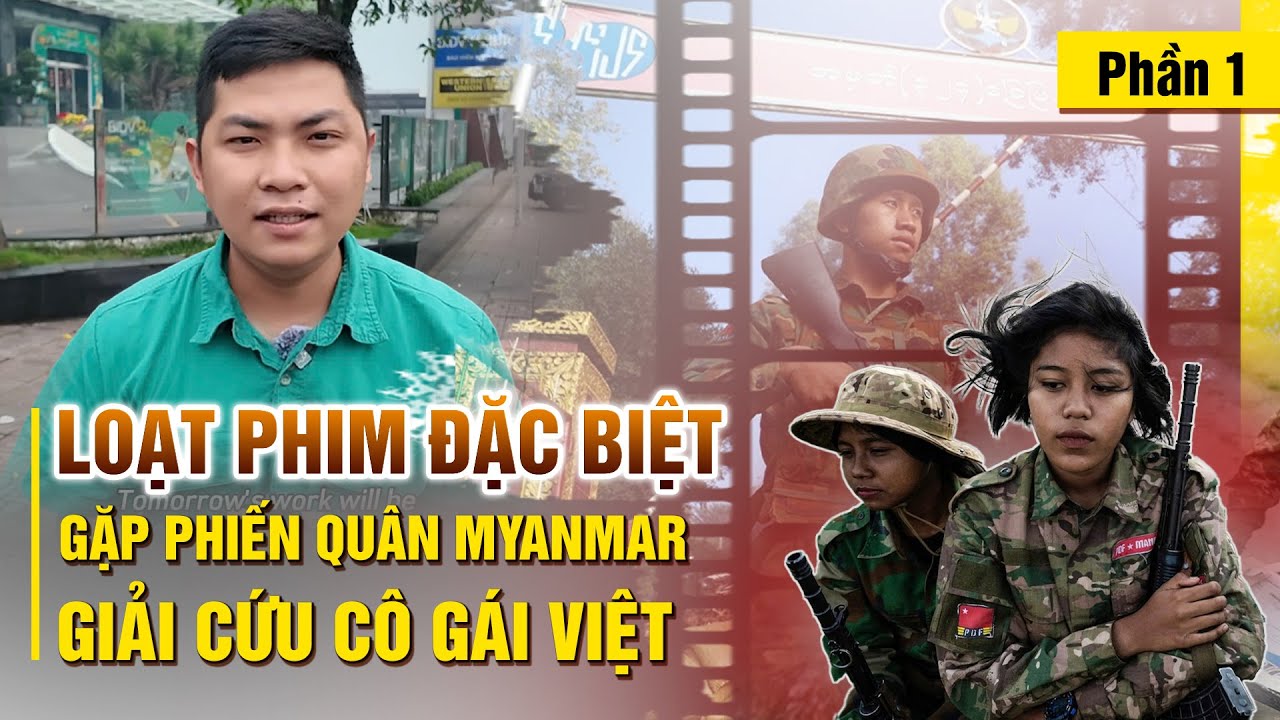 [PHIM ĐẶC BIỆT] Gặp phiến quân Myanmar đi vào nơi nguy hiểm giải cứu cô gái Việt Nam I Phần 1