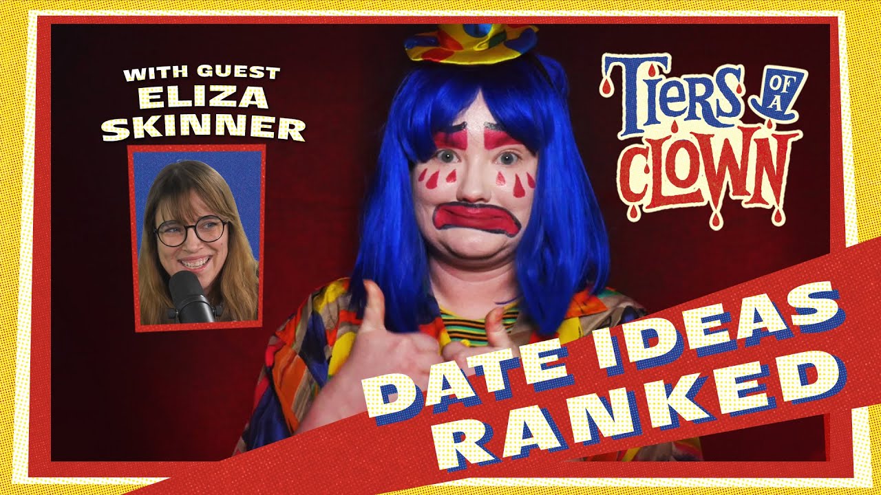 DATE IDEAS w/ Eliza Skinner /// Tiers of a Clown