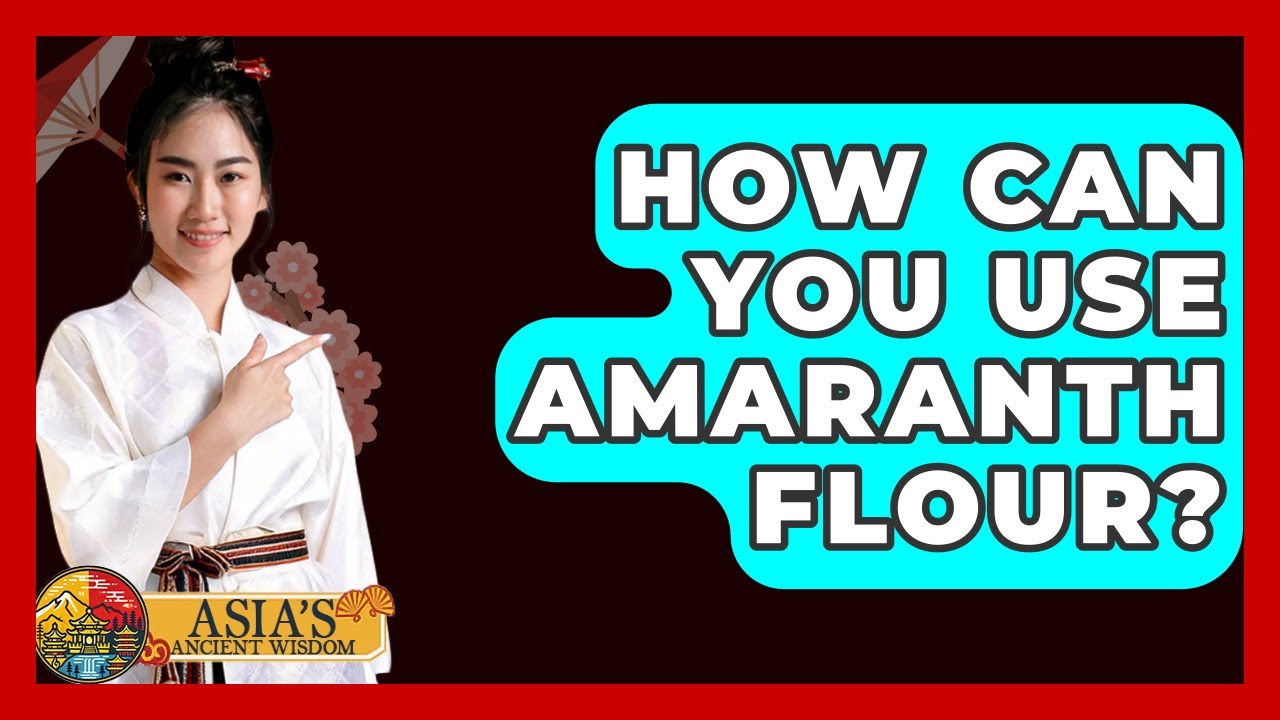How Can You Use Amaranth Flour? - Asia's Ancient Wisdom