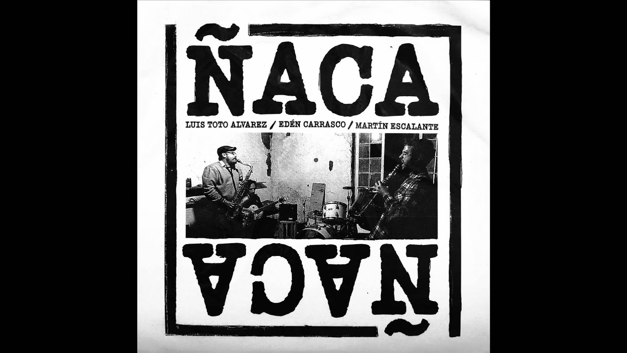 Luis Toto Alvarez / Edén Carrasco / Martín Escalante - Ñaca Ñaca extract from EP