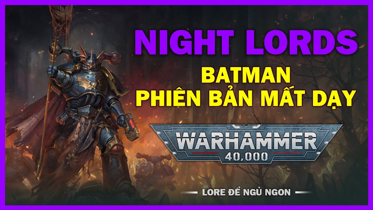 NIGHT LORDS: QUÂN ĐOÀN TÀN BẠO | Biên Niên Sử Warhammer 40k - Phần 1: NỖI SỢ CỦA BÓNG ĐÊM