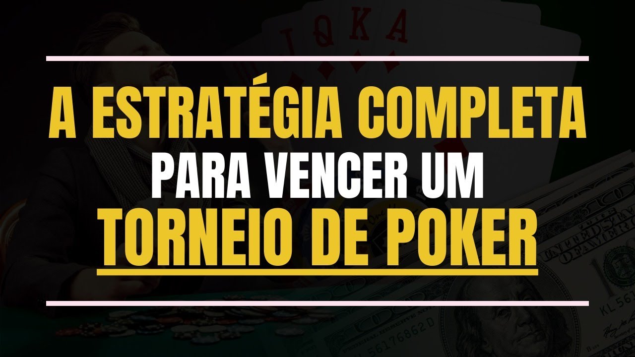 A ESTRATÉGIA COMPLETA PARA VENCER UM TORNEIO DE POKER