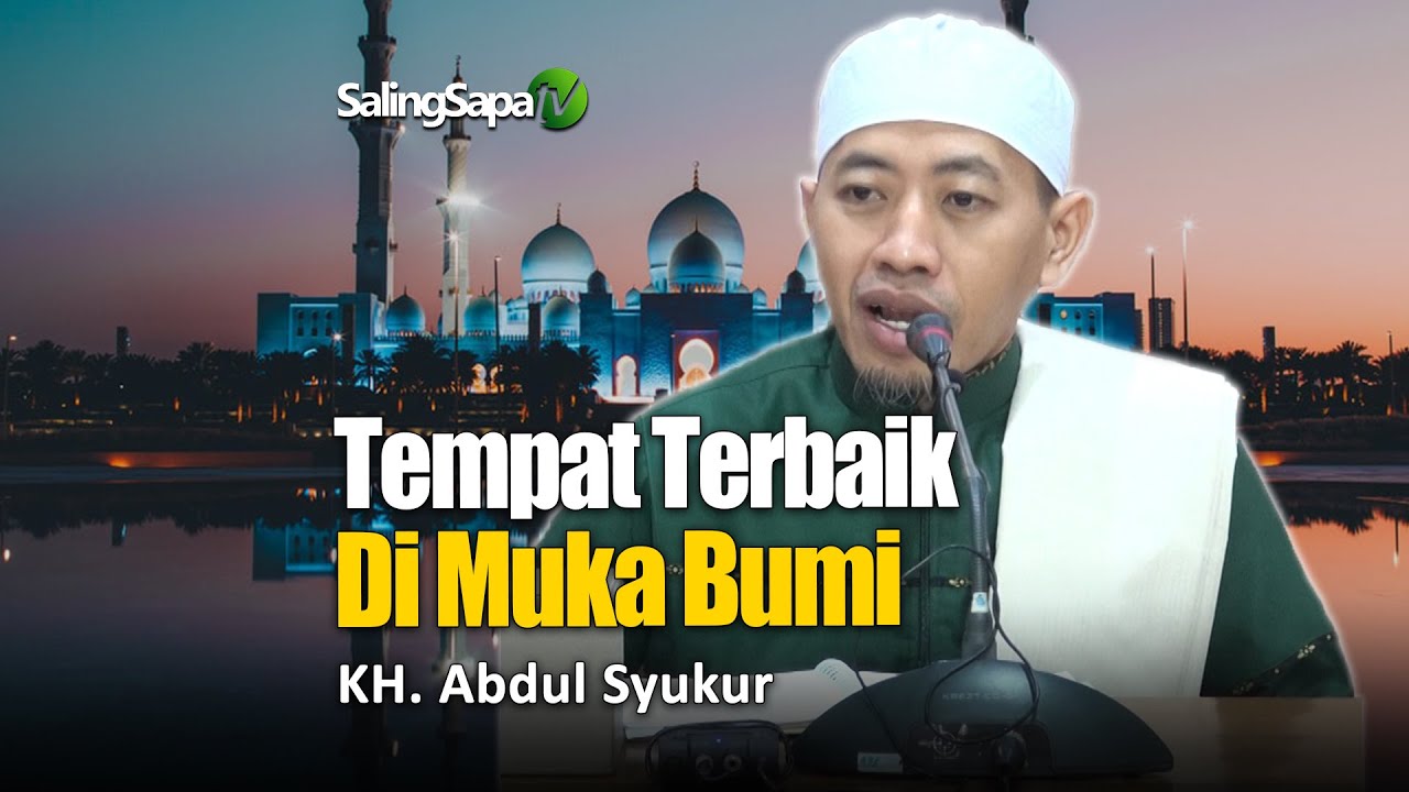 Tempat Terbaik Di Muka Bumi | KH. Abdul Syukur