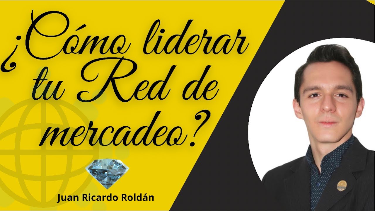 ¿Cómo liderar tu red de mercadeo? - Juan Ricardo Roldán | 6 consejos para ser un líder de alto nivel