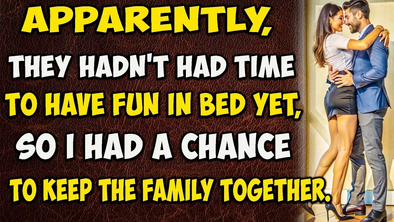 Apparently, they hadn't had time to have fun in bed yet, so I had a chance to keep the family