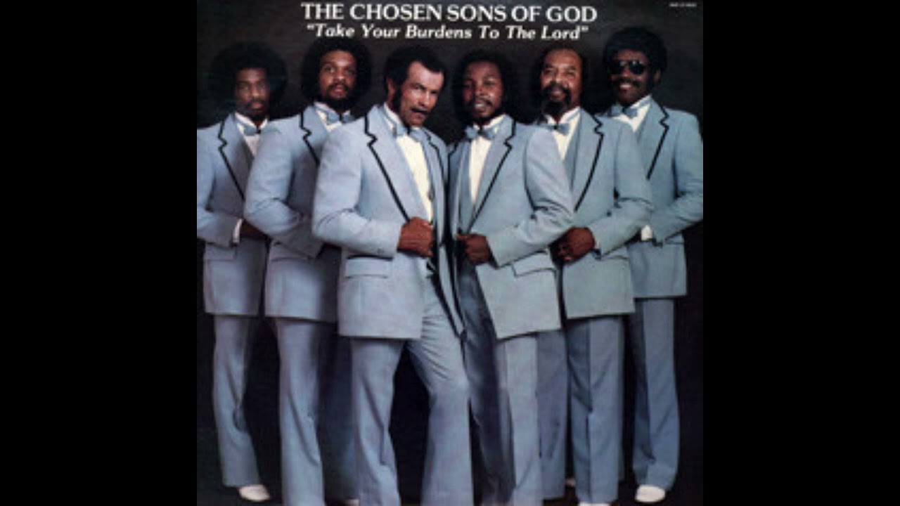 The Chosen Sons of God - Take your Burdens To The Lord