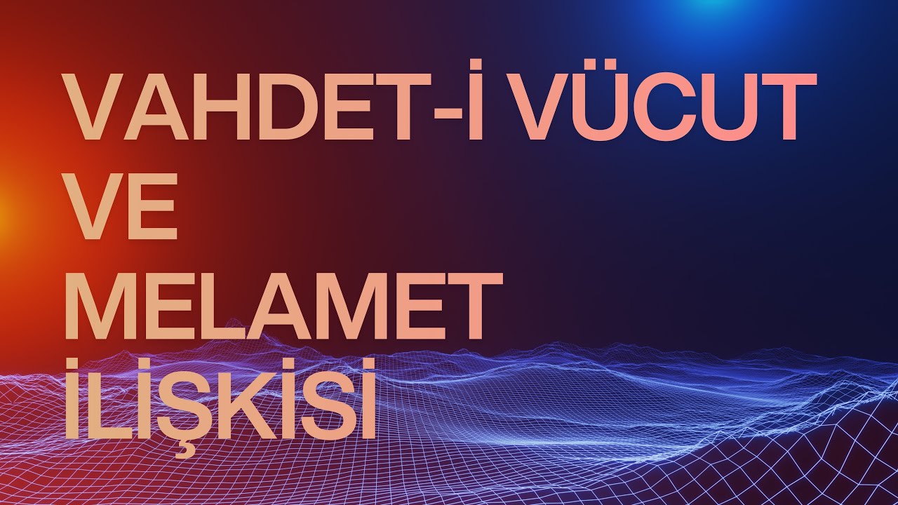 Vahdet-i Vücut ve Melamet İlişkisi - Arif Erkal