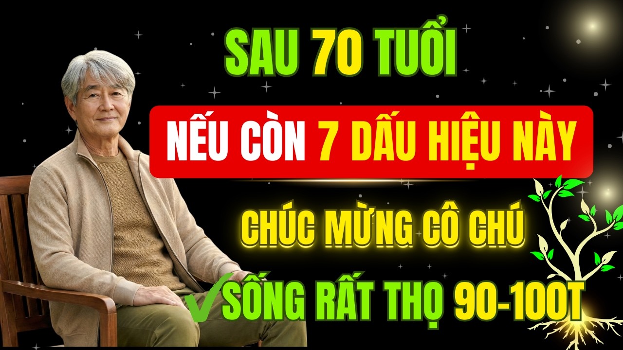 Sau 70 Tuổi Nếu Còn 7 Dấu Hiệu Này – Chúc Mừng Bạn Có Thể Sống Rất Thọ | Hạnh Phúc Tuổi Già