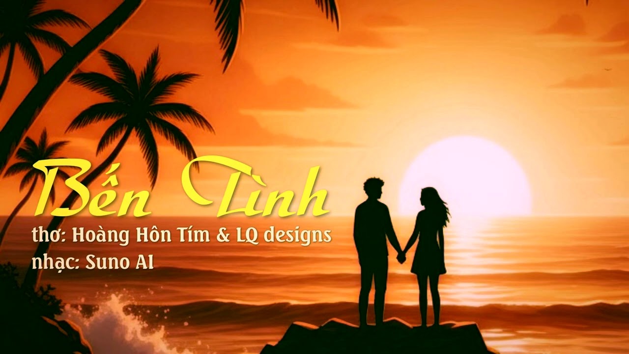 BẾN TÌNH | thơ: Hoàng Hôn Tím & LQ designs | nhạc: Suno AI