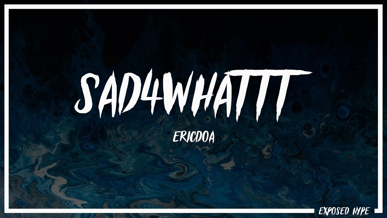ericdoa - sad4whattt (Lyrics)