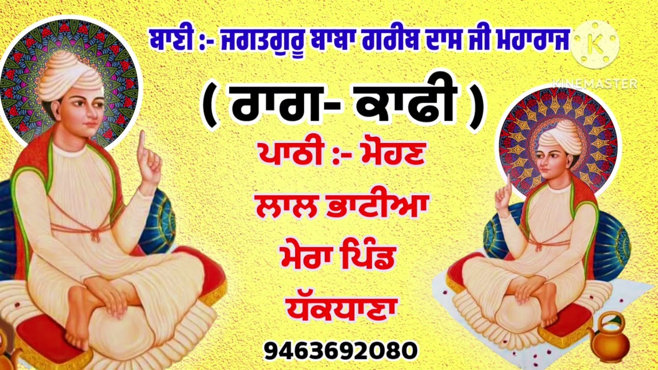 ਬਾਣੀ:- ਜਗਤਗੁਰੂ ਬਾਬਾ ਗਰੀਬ ਦਾਸ ਜੀ ਮਹਾਰਾਜ ( ਰਾਗ- ਕਾਫੀ ) ਪਾਠੀ ਮੋਹਣ ਲਾਲ ਭਾਟੀਆ ਪਿੰਡ ਧੱਕਧਾਣਾ -9463692080
