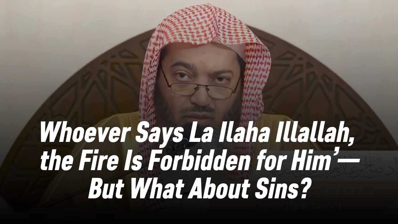 Whoever Says La Ilaha Illallah, the Fire Is Forbidden for Him’—But What About Sins? Sh. Saleh sindhi