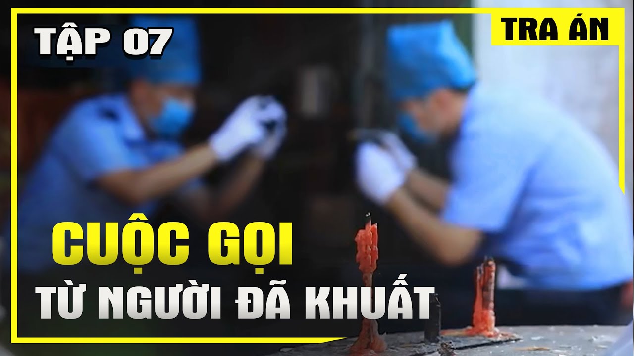 Tập 07 | Cuộc Gọi Từ Người Đã Khuất - Tra Án Special