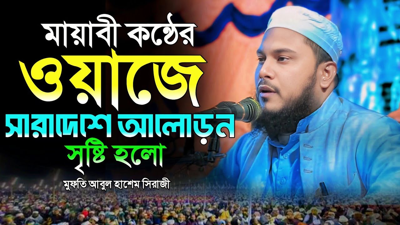 মায়াবী কন্ঠের ওয়াজে সারাদেশে আলোড়ন সৃষ্টি হলো। মুফতি আবুল হাশেম সিরাজী। Mufti Abul Hashem Siraji
