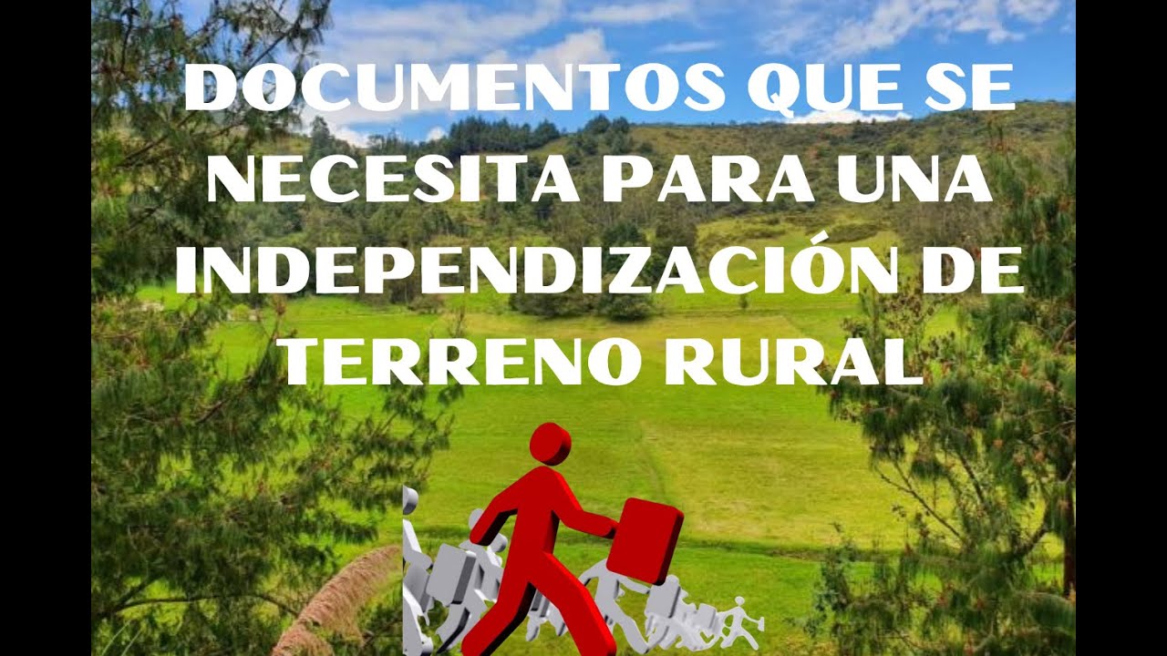DOCUMENTOS PARA INDEPENDIZAR UN TERRENO RURAL