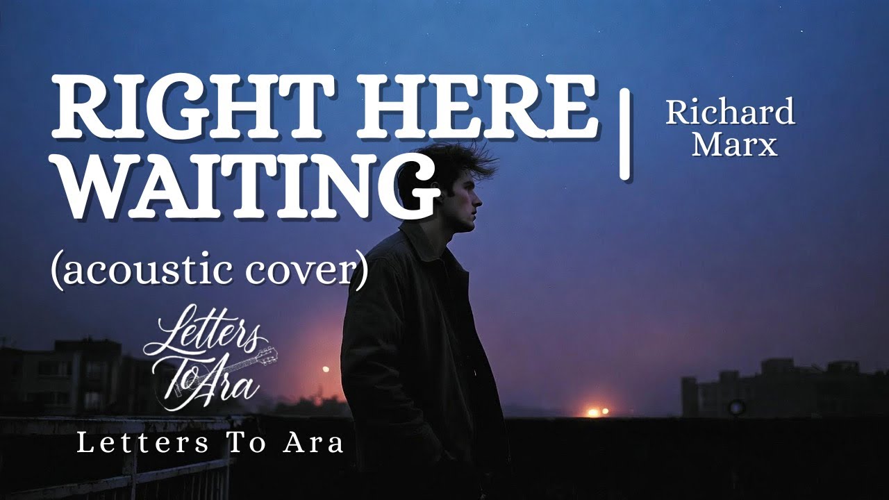 RIGHT HERE WAITING (акустическая кавер-версия) | Ричард Маркс | LETTERS TO ARA