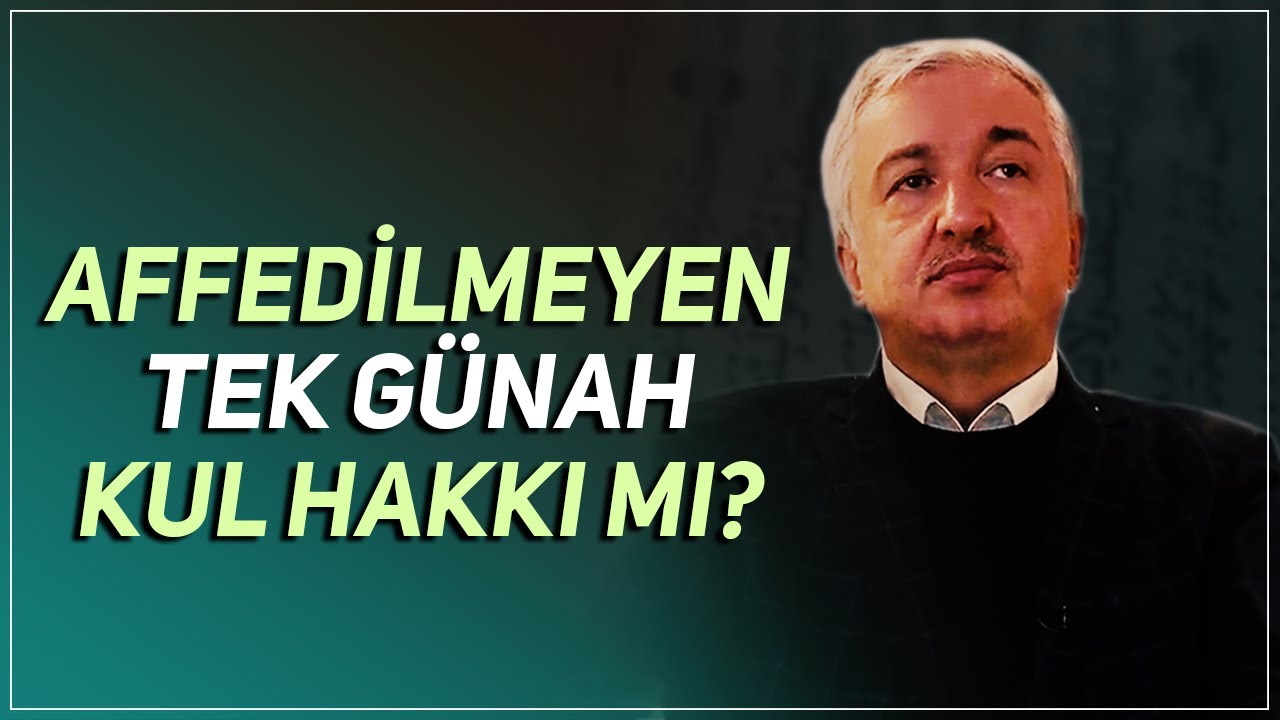 Affedilmeyecek tek günah kul hakkı mı? - Prof.Dr. Mehmet Okuyan