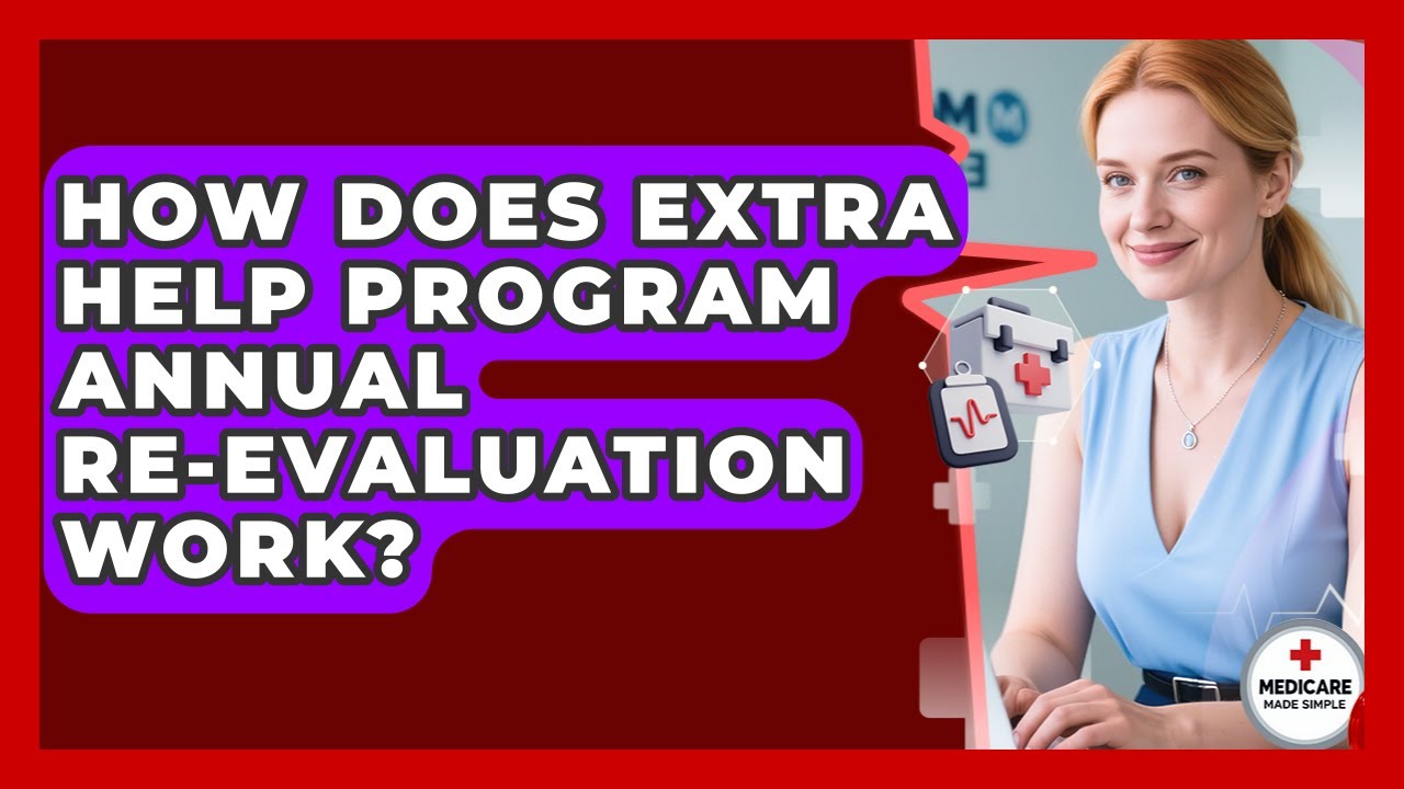 How Does Extra Help Program Annual Re-evaluation Work? - Medicare Made Simple Guide