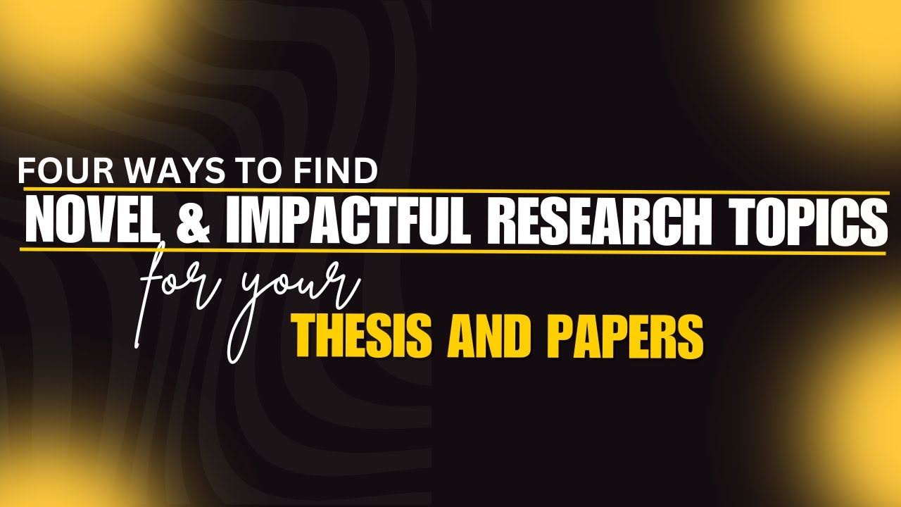 4 WAYS TO FIND NOVEL AND IMPACTFUL RESEARCH TOPICS FOR THESIS AND PAPERS