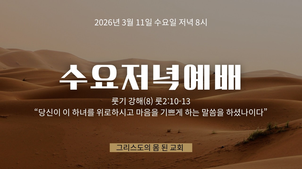 [수요저녁예배] 2026년 3월 11일 수요예배 룻기 강해(8) 룻 2:10~13 “당신이 이 하녀를 위로하시고 마음을 기쁘게 하는 말씀을 하셨나이다