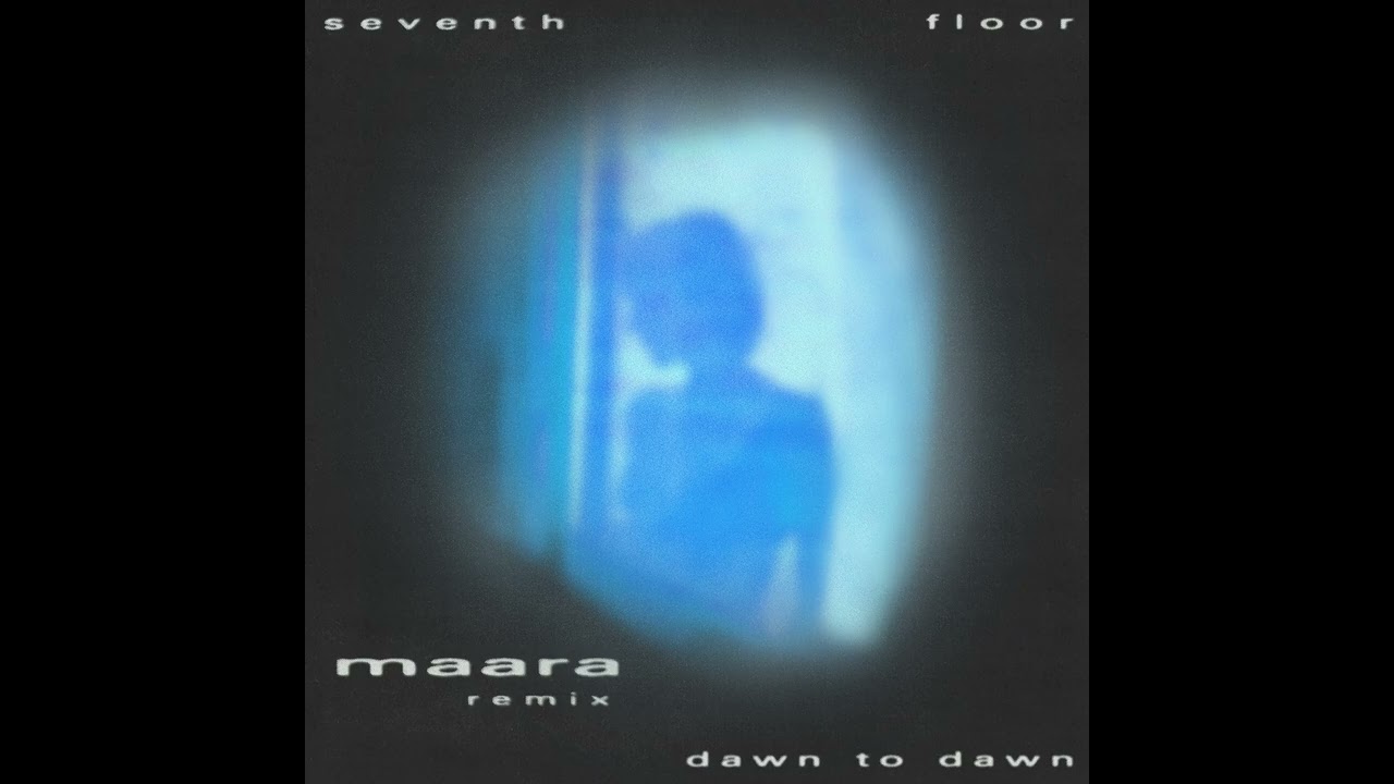 Dawn to Dawn - Seventh Floor (Maara Remix) [Official Audio]