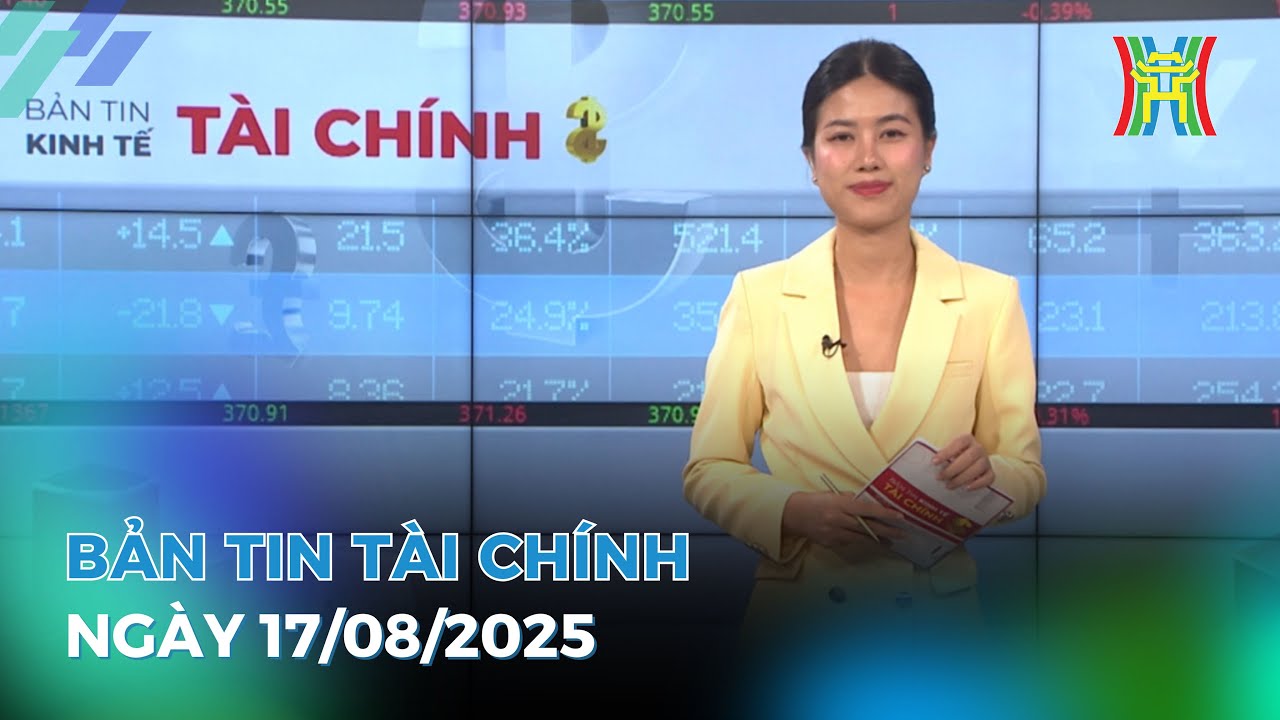 Bản tin Kinh tế Tài chính 17/08/2025: EVN xin tính khoản lỗ 45.000 tỉ đồng vào giá điện,...