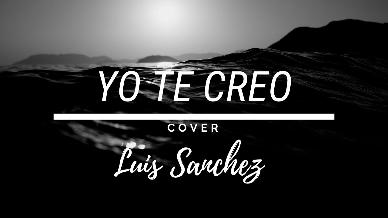 Yo te creo || Luis Sanchez || COVER