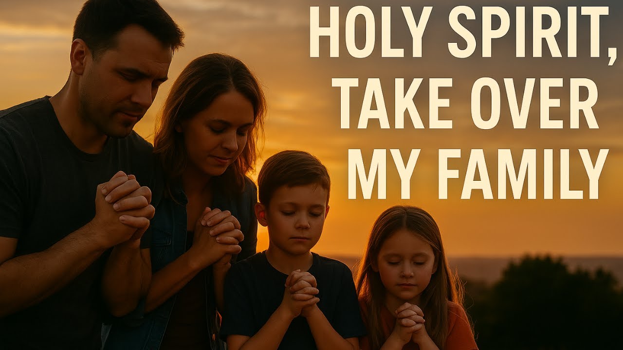 HOLY SPIRIT, TAKE OVER MY FAMILY