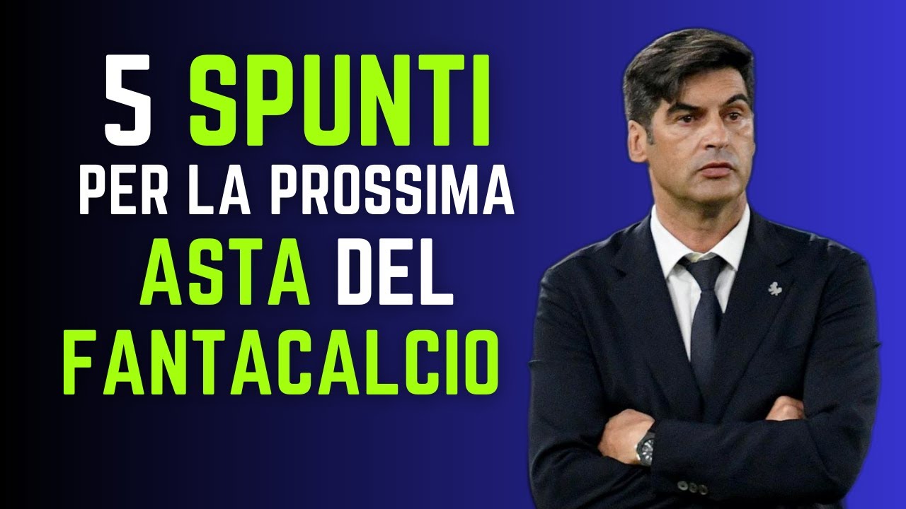 5 SPUNTI PER LA PROSSIMA ASTA DEL FANTACALCIO