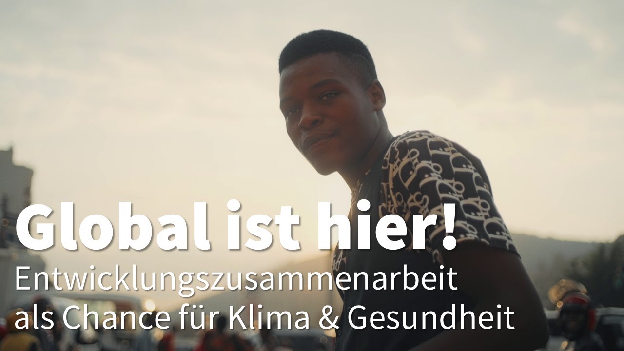 Global ist hier! Entwicklungszusammenarbeit als Chance für Klima & Gesundheit