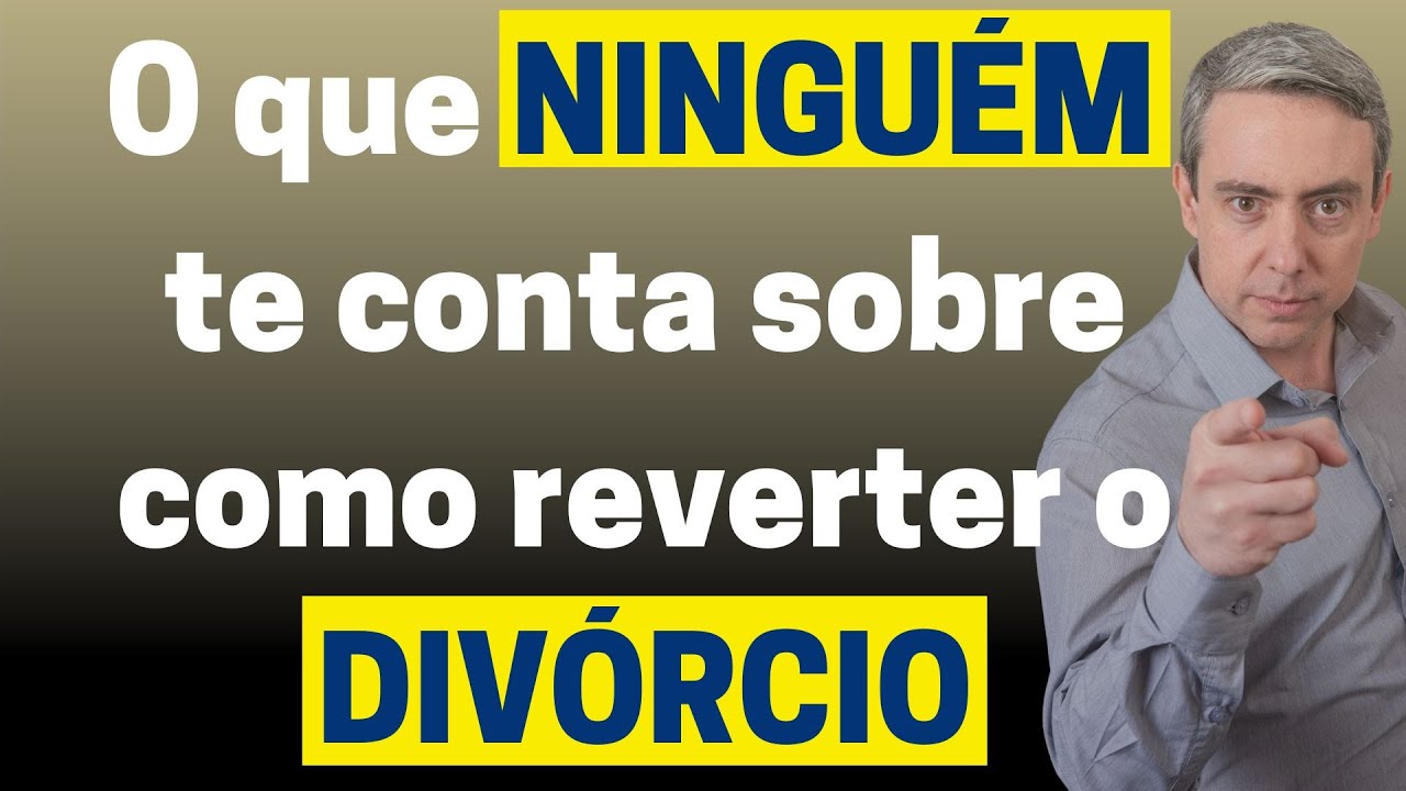 O que NINGUÉM te conta sobre como reverter o divórcio