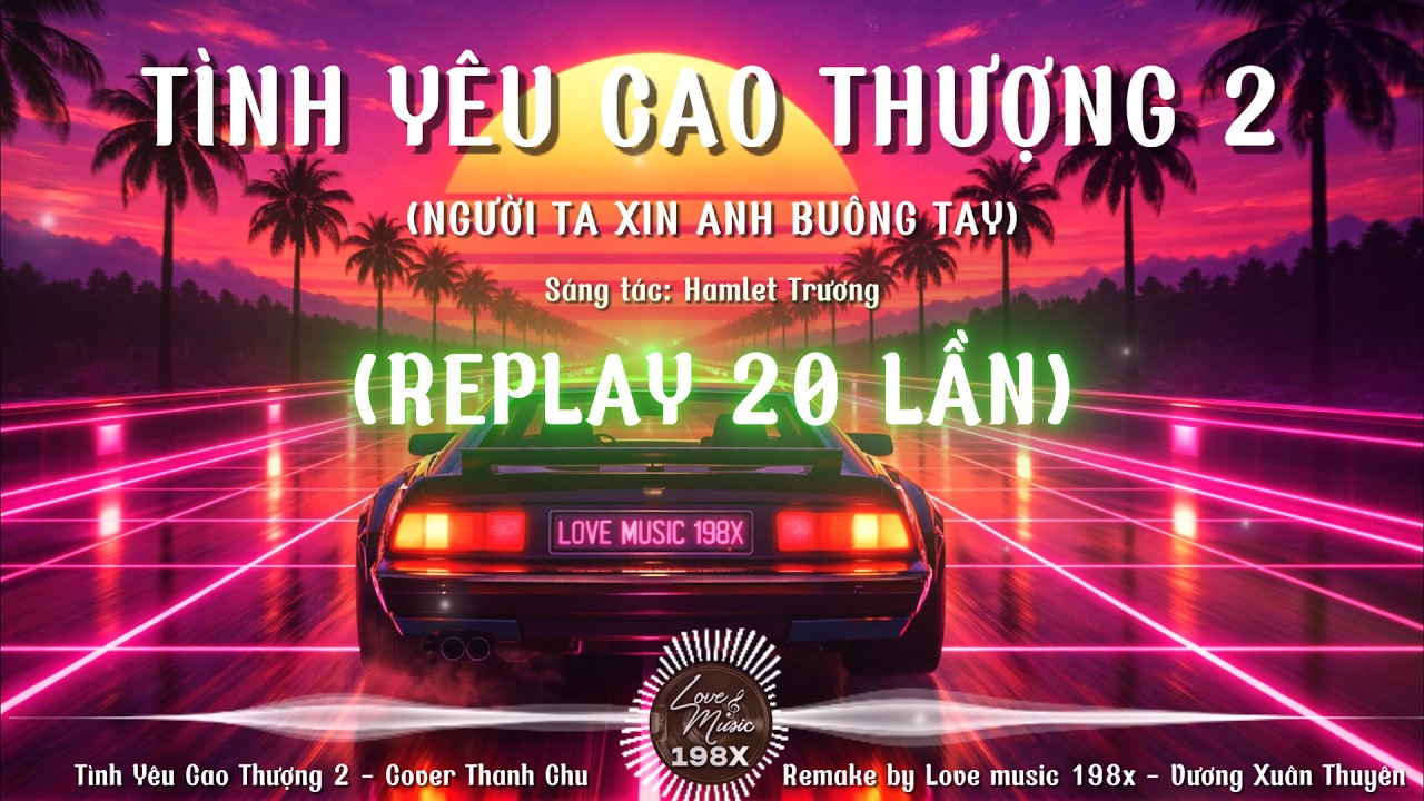 Replay 20 lần - Tình Yêu Cao Thượng 2 (hot tiktok) Cover Thanh Chu || Remake by Vương Xuân Thuyên