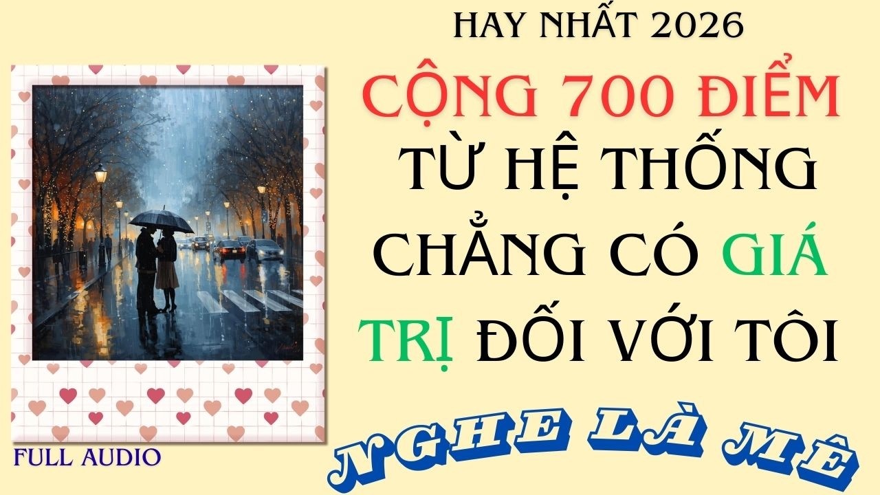 Full Audio || Cộng 700 điểm từ hệ thống chẳng có giá trị với tôi - Khế Audio  #truyenngontinh #audio