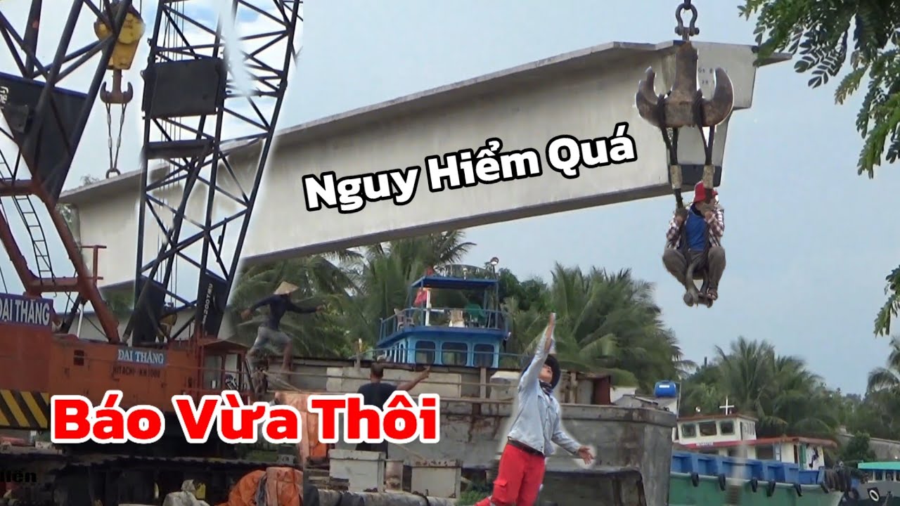 Đang Cẩu Dầm Cầu Cả Trăm Tấn,Mấy Bạn Chơi Kiểu Này,Ai Cũng Đứng Tim Quá Nguy Hiểm