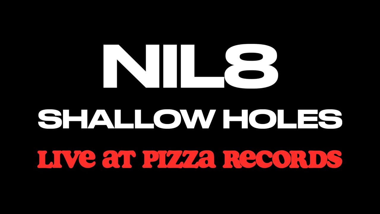 NIL8 - SHALLOW HOLES LIVE AT PIZZA RECORDS