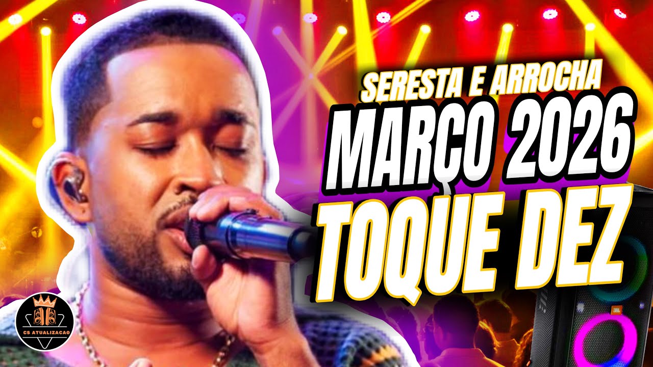 TOQUE DEZ - MARÇO 2026 - AS MAIS TOCADAS [Repertório Novo] Só as Top Seresta e Arrocha 🔥