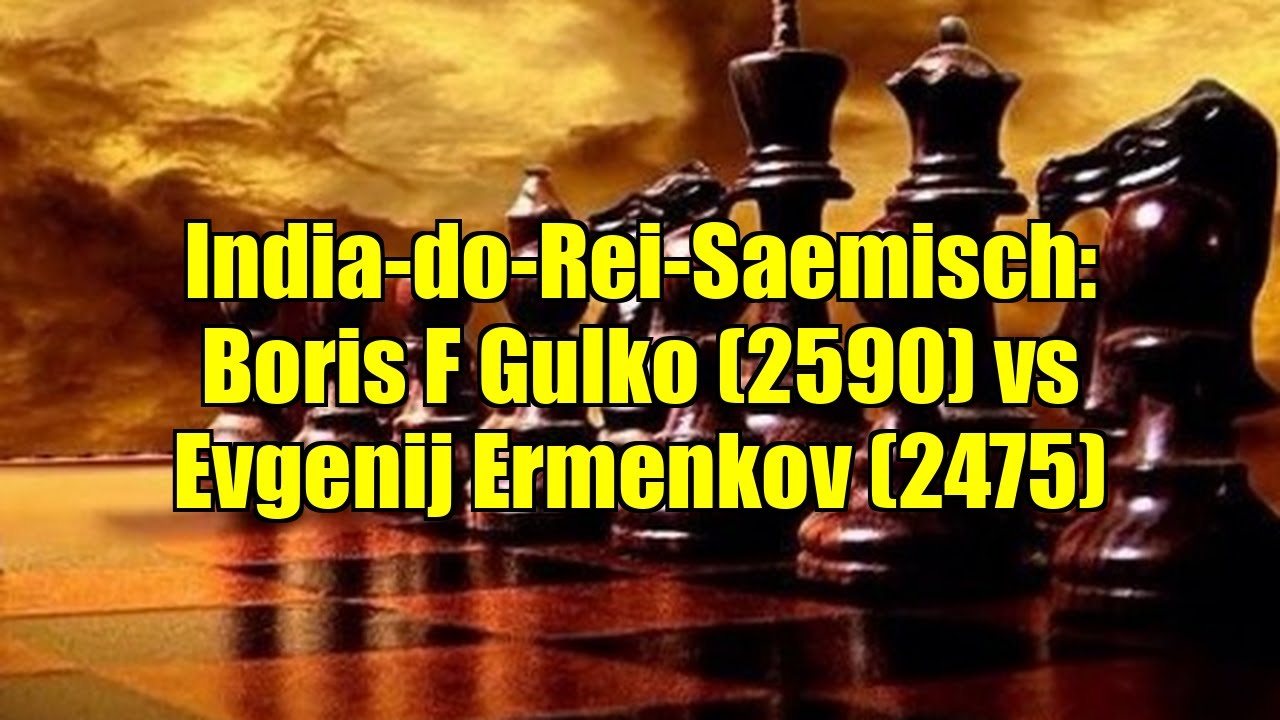 India-do-Rei-Saemisch: Boris F Gulko (2590) vs Evgenij Ermenkov (2475)