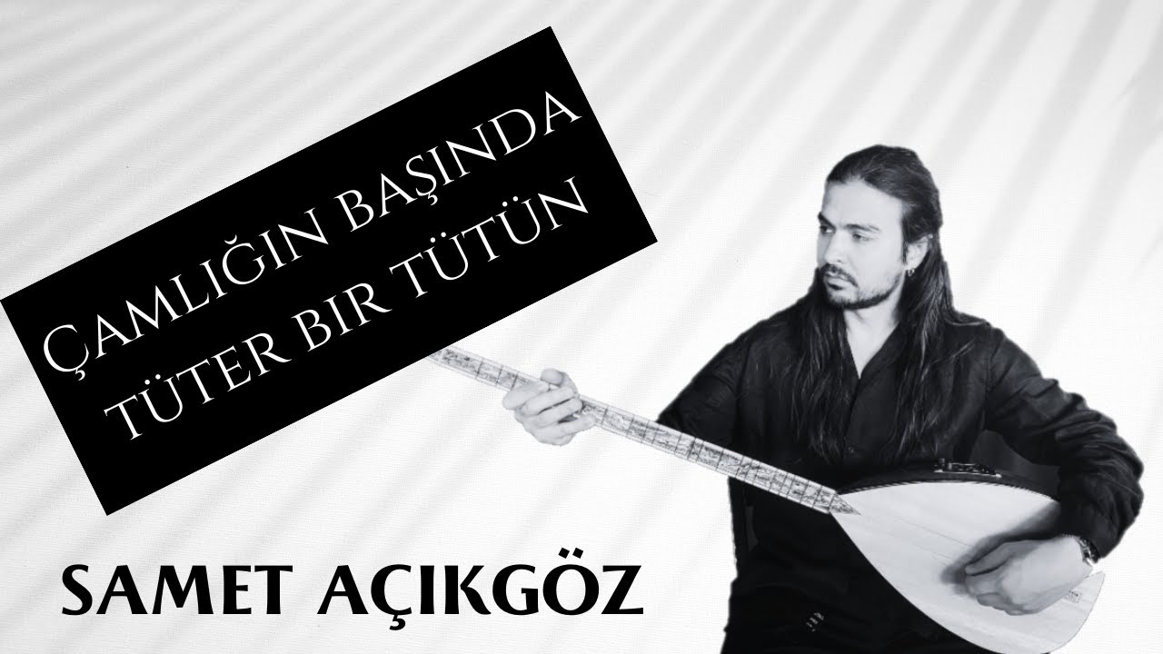 Samet Açıkgöz - Çamlığın Başında Tüter Bir Tütün