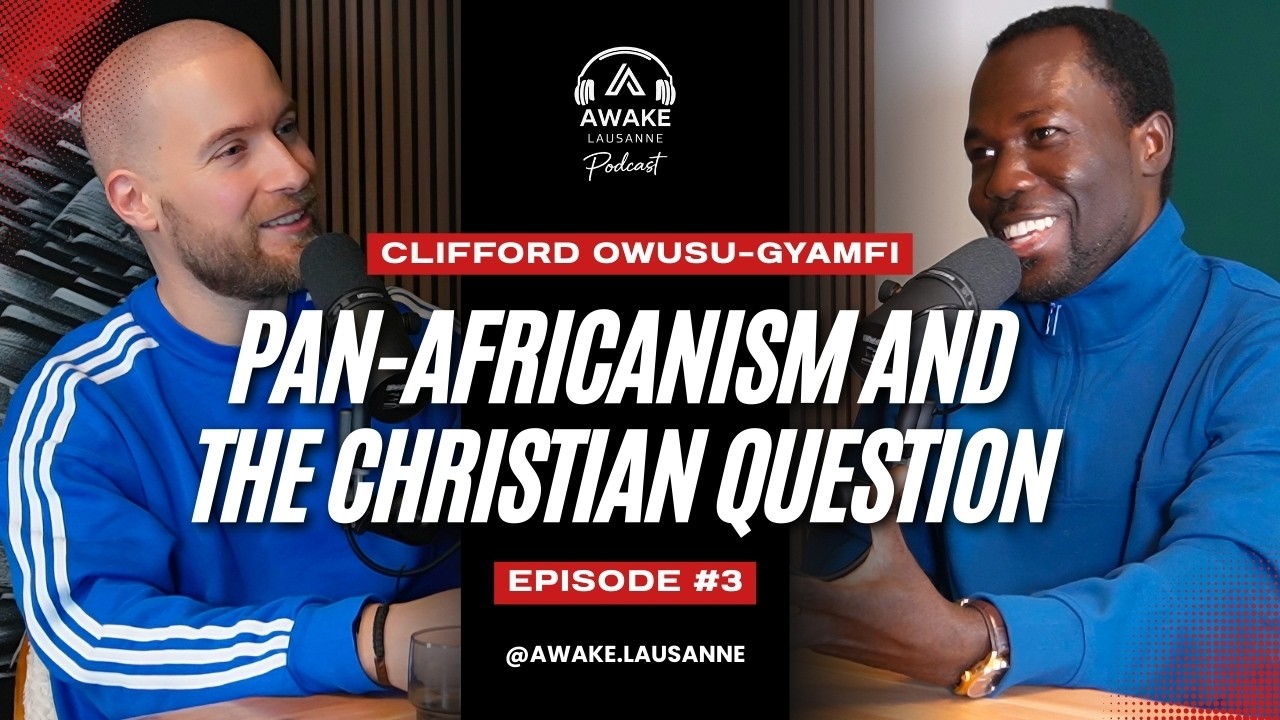 Clifford Owusu-Gyamfi: Pan-africanism and the Christian Question | AWAKE Lausanne Podcast #003