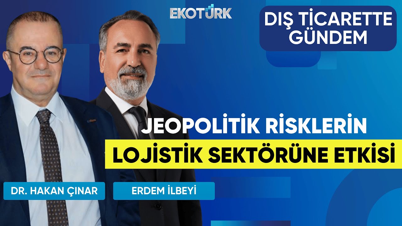 Jeopolitik Risklerin Lojistik Sektörüne Etkisi | Dış Ticarette Gündem | Turgut Erkeskin