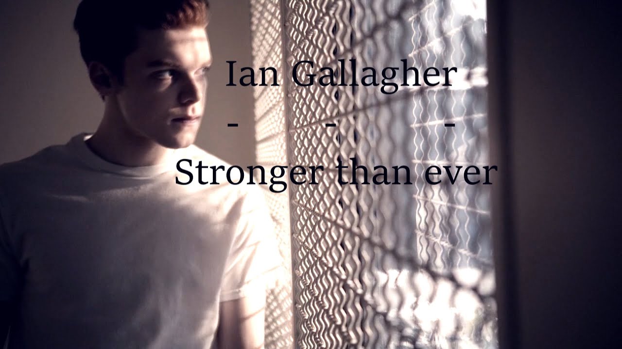Ian Gallagher || Stronger than ever