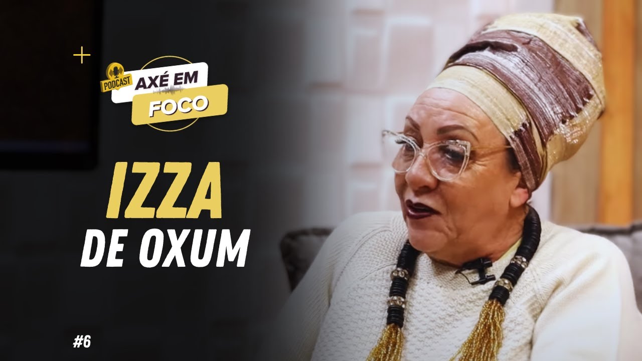 AXÉ EM FOCO - EPISÓDIO 06 | MÃE IZZA DE OXUM