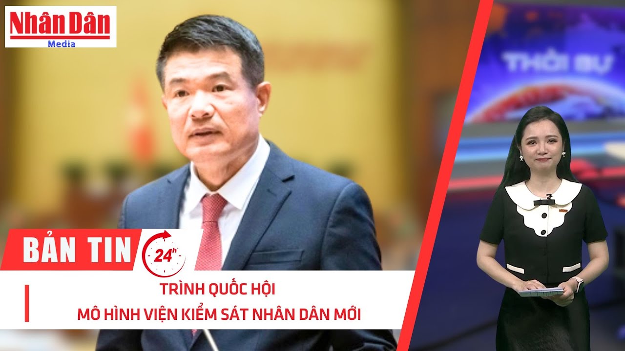 Bản tin mới nhất: Tr&igrave;nh Quốc hội m&ocirc; h&igrave;nh viện kiểm s&aacute;t nh&acirc;n d&acirc;n mới | B&aacute;o Nh&acirc;n D&acirc;n