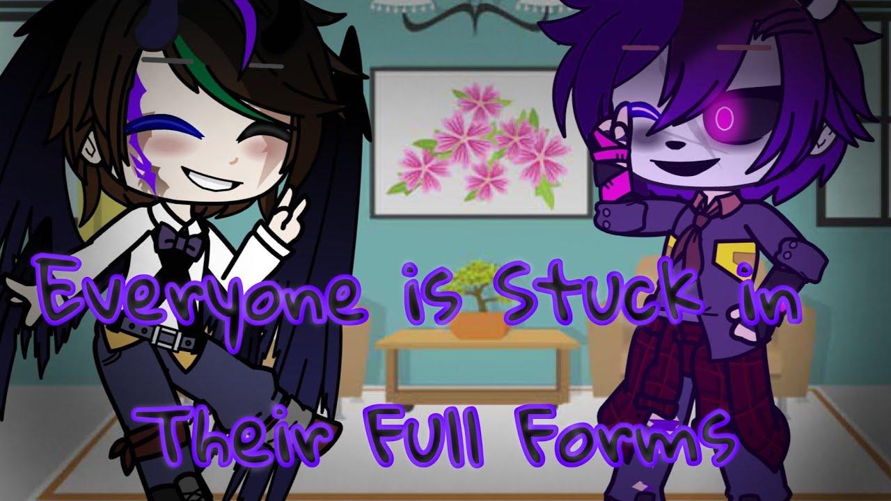 Everyone is Stuck in Their Full Forms||Kit_ThePotatoChip||