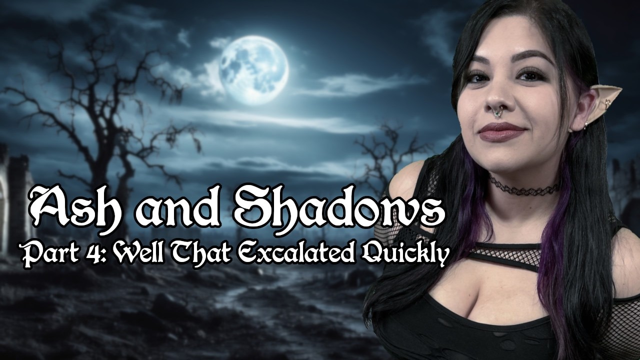 Ash and Shadows - Part 4: Well That Escalated Quickly - SCR